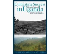 Cultivating Success in Uganda: Kigezi Farmers and Colonial Policies (Eastern African Studies)