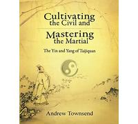 Cultivating the Civil and Mastering the Martial: The Yin and Yang of Taijiquan
