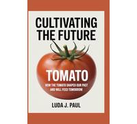 Cultivating the Future: How the Tomato Shaped Our Past and Will Feed Tomorrow