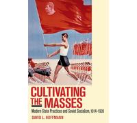 Cultivating the Masses: Modern State Practices and Soviet Socialism, 1914-1939