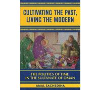 Cultivating the Past, Living the Modern: The Politics of Time in the Sultanate of Oman