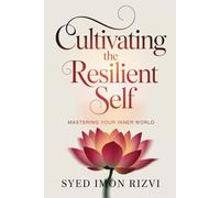Cultivating the Resilient Self: Mastering Your Inner World (A Growth Mindset: Integrated Operating System for the Human Spirit)