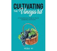 Cultivating the Vineyard: A Comprehensive Guide to Church Leadership and Growth