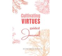 Cultivating VIRTUES Guided Journal: Practice Guide for Intentional Personal Growth