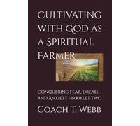 Cultivating with God as a Spiritual Farmer: Conquering Fear, Dread, and Anxiety