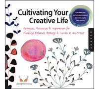 Cultivating Your Creative Life : Exercises, Activities, and Inspiration for Finding Balance, Beauty & Success as an Artist: Exercises, Activities, and ... Balance, Beauty, and Success as an Artist