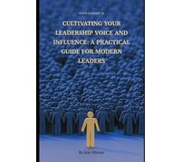 Cultivating Your Leadership Voice and Influence: A Practical Guide for Modern Leaders: leadership development, authentic leadership and influence, ... in leadership (Coaching & Leadership)
