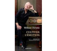 William Christie. Cultiver l'émotion: Entretiens avec Emmanuel Resche-Caserta