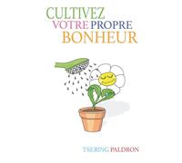 Cultivez votre propre bonheur: Un guide bouddhiste pour une bonne vie