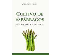 Cultivo de Espárragos: Una guía práctica de cultivo (Guías prácticas Verdantis para el huerto)