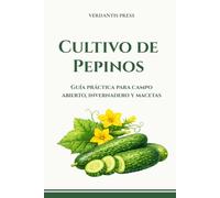 Cultivo de Pepinos: Guía práctica para campo abierto, invernadero y macetas (Guías prácticas Verdantis para el huerto)