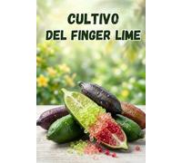 Cultivo del Finger Lime: Una guía completa paso a paso para el cultivo del Finger Lime - desde la elección de la variedad y la preparación del suelo hasta la plantación, el cuidado y la polinización
