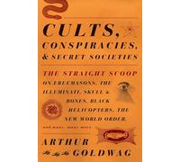 Cults, Conspiracies, and Secret Societies: The Straight Scoop on Freemasons, The Illuminati, Skull and Bones, Black Helicopters, The New World Order, and many, many more