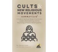 CULTS & NEW RELIGIOUS MOVEMENTS Summarized: A Guide to Spiritual Abuse, Charismatic Leaders, Brainwashing, and the Psychology of Radical Belief Systems (Religion Summit Collection)