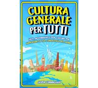 Cultura Generale per Tutti: Fatti, Avvenimenti e Pop Culture per aumentare la tua conoscenza del mondo