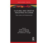 Cultural and Creative Industries in Ghana : Policy, Labour and Entrepreneurship