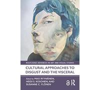 Cultural Approaches to Disgust and the Visceral (Routledge Advances in Art and Visual Studies)