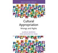 Cultural Appropriation: Wrongs and Rights (Routledge Focus on Philosophy)