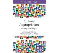 Cultural Appropriation: Wrongs and Rights (Routledge Focus on Philosophy)