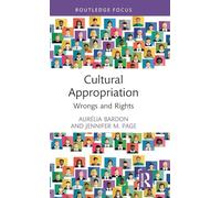 Cultural Appropriation: Wrongs and Rights (Routledge Focus on Philosophy)