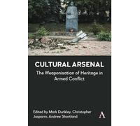Cultural Arsenal: The Weaponisation of Heritage in Armed Conflict (Anthem Advances in Defence and Security Studies, 1)