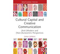 Cultural Capital and Creative Communication: (Anti-)Modern and (Non-)Eurocentric Perspectives (Routledge Studies in Social and Political Thought)