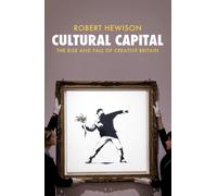 Cultural Capital : The Rise and Fall of Creative Britain