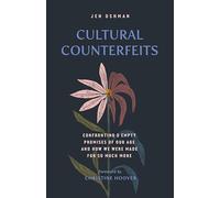 Cultural Counterfeits: Confronting 5 Empty Promises of Our Age and How We Were Made for So Much More