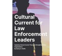 Cultural Current for Law Enforcement Leaders: Applying Cultural Current Theory to Strengthen Police Organizations