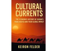 Cultural Currents: The Economic History of Sudan's Trade Routes and Their Global Impact (Sudanese History)