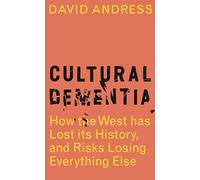 Cultural Dementia: How the West has Lost its History, and Risks Losing Everything Else