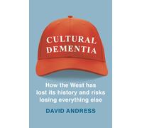 Cultural Dementia : How the West has Lost its History, and Risks Losing Everything Else