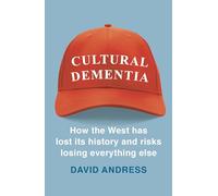 Cultural Dementia: How the West has Lost its History, and Risks Losing Everything Else