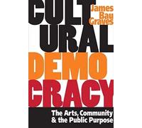 Cultural Democracy: The Arts, Community, and the Public Purpose