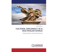 CULTURAL DIPLOMACY IN A MULTIPOLAR WORLD: History, Practice, and Future Horizons