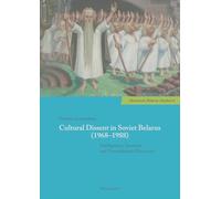 Cultural Dissent in Soviet Belarus (1968-1988): Intelligentsia, Samizdat and Nonconformist Discourses: 8 (Historische Belarus-Studien)