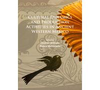 Cultural Dynamics and Production Activities in Ancient Western Mexico : Papers from a symposium held in the Center for Archaeological Research, El Colegio de Michoacan 18-19 September 2014