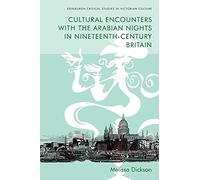Cultural Encounters with the Arabian Nights in Nineteenth-Century Britain (Edinburgh Critical Studies in Victorian Culture)