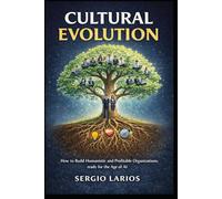Cultural Evolution: How to build Humanistic and Profitable Organizations, ready for the Age of AI