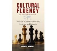 CULTURAL FLUENCY WITHOUT COMPROMISE: Thriving Across Cultures With Presence and Integrity