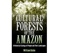 Cultural Forests of the Amazon: A Historical Ecology of People and Their Landscapes