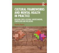 Cultural Frameworks and Mental Health in Practice : Building Cross-Cultural Understanding, Compassion and Wellbeing