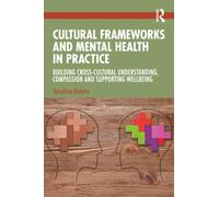 Cultural Frameworks and Mental Health in Practice: Building Cross-Cultural Understanding, Compassion and Wellbeing