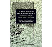 Cultural Hegemony in a Scientific World: Gramscian Concepts for the History of Science (Historical Materialism)
