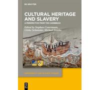 Cultural Heritage and Slavery: A Perspective from the Caribbean: 25 (Dependency and Slavery Studies)