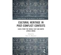 Cultural Heritage in Post-Conflict Contexts: Cases from the Middle East and North Africa (MENA) (Cultural Heritage, Art and Museums in the Middle East)