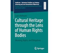 Cultural Heritage through the Lens of Human Rights Bodies: Meaning, Rights, and Obligations (Juridicum - Bochumer Schriften zur Friedenssicherung und ... Law of Peace and Armed Conflict, 73)