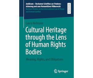 Cultural Heritage through the Lens of Human Rights Bodies: Meaning, Rights, and Obligations (Juridicum - Bochumer Schriften zur Friedenssicherung und ... Law of Peace and Armed Conflict, 73)