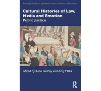 Cultural Histories of Law, Media and Emotion: Public Justice (Routledge Studies in Eighteenth-Century Cultures and Societies)