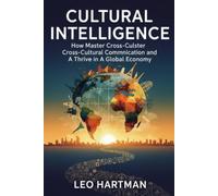 Cultural Intelligence: How to Master Cross-Cultural Communication and Thrive in a Global Economy